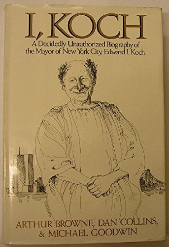 I, Koch: A Decidedly Unauthorized Biography of the Mayor of New York City, Edward I. Koch