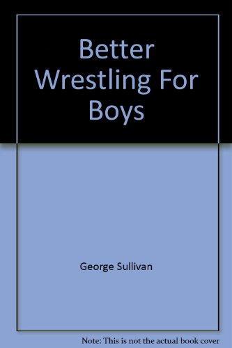 Better Wrestling For Boys (9780396086536) by George Sullivan