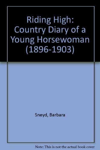 Riding High 1896-1903: Country Diary of a Young Horsewoman (9780396089193) by Sneyd, Barbara; Barstow, Phyllida