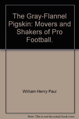 The Gray-Flannel Pigskin:Movers and Shakers of Pro Football: Movers and Shakers of Pro Football