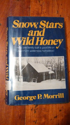 SNOW, STARS AND WILD HONEY: How one family built a good life on a Vermont wilderness homestead.