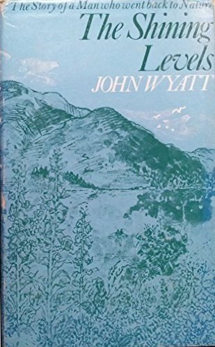 The shining levels;: The story of a man who went back to nature (9780397010370) by Wyatt, John