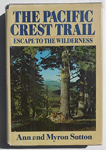The Pacific Crest Trail : Escape to the Wilderness - Ann Sutton; Myron Sutton