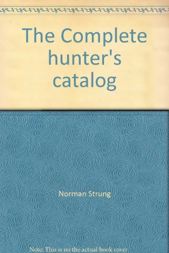 Stock image for The Complete Hunter's Catalog: Where and How to Find the Best Buys on Equipment for the Shooting Sports: Big Game, Upland and Waterfowl Hunting, Target and Varmint, Black Powder, Archery for sale by Eric James