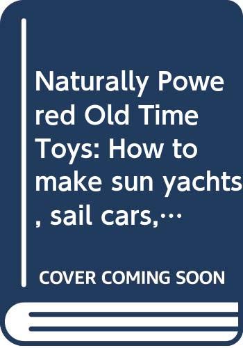 Beispielbild fr Naturally Powered Old Time Toys : How to Make Sun Yachts, Sail Cars, a Monkey on a String, and Other Moving Toys zum Verkauf von Better World Books