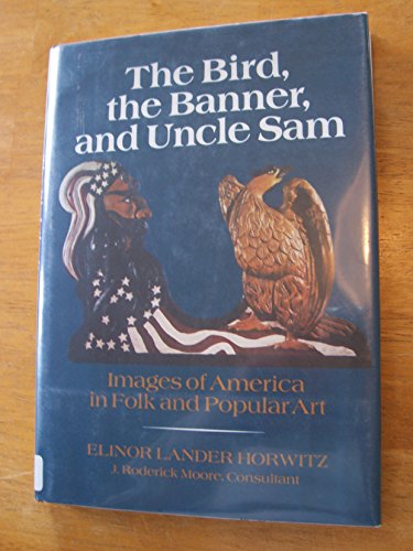 Beispielbild fr The Bird, the Banner, and Uncle Sam: Images of America in Folk and Popular Art zum Verkauf von Books From California