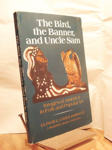 9780397316915: The Bird, The Banner, and Uncle Sam: Images of America in Folk and Popular Art