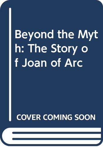 Imagen de archivo de Beyond the Myth: The Story of Joan of Arc a la venta por Wonder Book