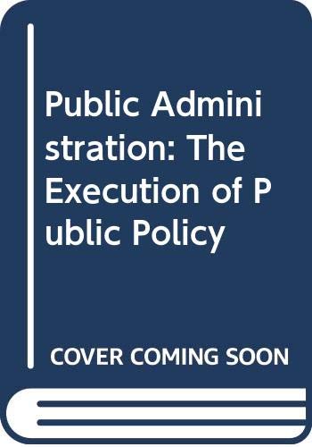 Stock image for Public Administration: The Execution of Public Policy for sale by Bay Used Books