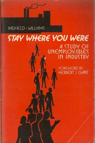 Stock image for Stay Where You Were: A Study of Unemployables in Industry for sale by BookDepart