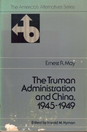 The Truman Administration and China, 1945-1949 (the America's Alternatives Series)