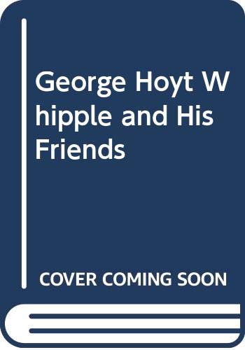 9780397500925: George Hoyt Whipple and His Friends