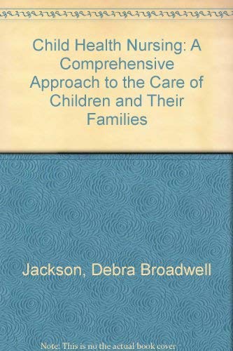 Child Health Nursing: A Comprehensive Approach to the Care of Children and Their Families (9780397547258) by Jackson, Debra Broadwell