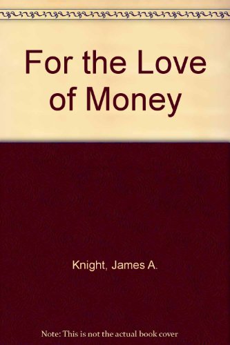 For the Love of Money: Human Behavior and Money (9780397590308) by Knight, James A.