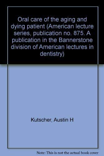 Oral care of the aging and dying patient (American lecture series, publication no. 875. A publication in the Bannerstone division of American lectures in dentistry) (9780398027148) by Kutscher, Austin H