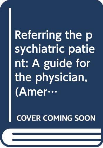 Stock image for Referring the Psychiatric Patient : A Guide for the Physician for sale by Better World Books