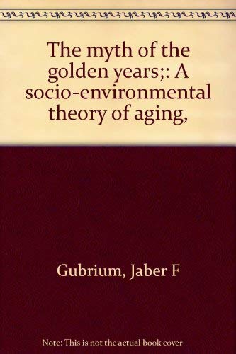 Beispielbild fr The Myth of the Golden Years: A Socio-Environmental Theory of Aging zum Verkauf von gearbooks