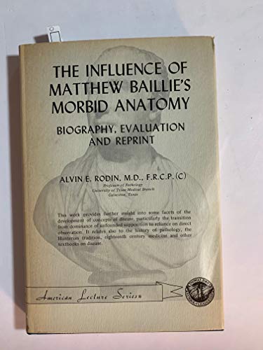 The influence of Matthew Baillie's Morbid anatomy;: Biography, evaluation, and reprint, (American lecture series, publication no. 886. A publication ... in the history of medicine and science) (9780398027810) by Rodin, Alvin E
