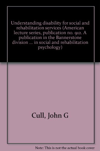 Understanding disability for social and rehabilitation services (American lecture series, publication no. 912. A publication in the Bannerstone ... in social and rehabilitation psychology) (9780398028893) by Cull, John G