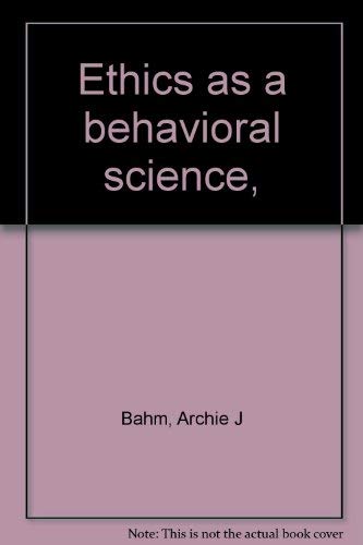 Ethics as a behavioral science,: Archie J Bahm