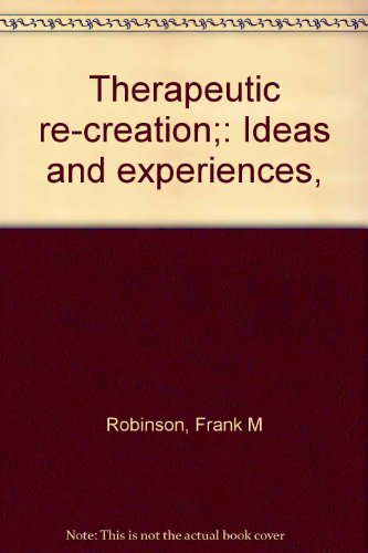 Therapeutic re-creation;: Ideas and experiences, (9780398031619) by Robinson, Frank M