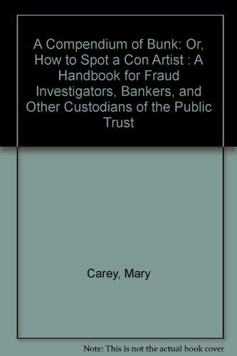 Stock image for A Compendium of Bunk: Or, How to Spot a Con Artist : A Handbook for Fraud Investigators, Bankers, and Other Custodians of the Public Trust for sale by Aladdin Books