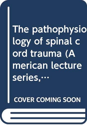 9780398037055: The pathophysiology of spinal cord trauma (American lecture series)