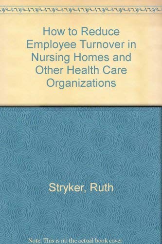 How to Reduce Employee Turnover in Nursing Homes and Other Health Care Organizations