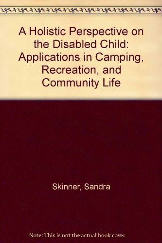 A Holistic Perspective on the Disabled Child: Applications in Camping, Recreation, and Community Life (9780398050030) by Skinner, Sandra; Robinson, Frank M.