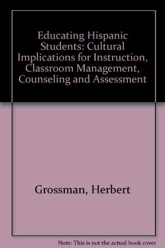 Educating Hispanic Students: Cultural Implications for Instruction, Classroom Management, Counsel...