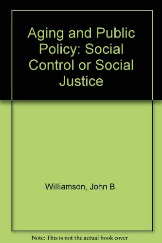 Aging and Public Policy: Social Control or Social Justice (9780398051044) by Williamson, John B.; Shindul, Judith A.; Evans, Linda