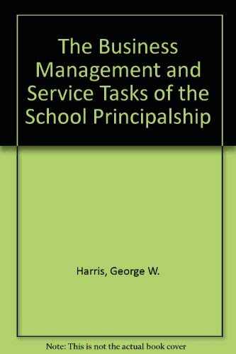 The Business Management and Service Tasks of the School Principalship (9780398054205) by Harris, George W.; Dawes, Ruth A. H.