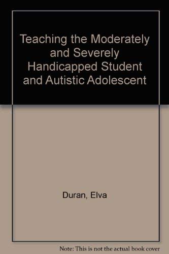 Teaching the Moderately and Severely Handicapped Student and Autistic Adolescent: With Particular Attention to Bilingual Special Education (9780398054984) by Elva Duran