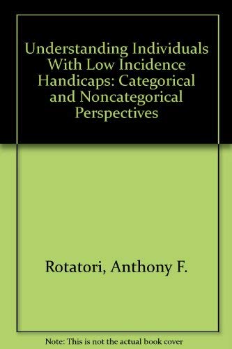 Understanding Individuals With Low Incidence Handicaps: Categorical and Noncategorical Perspectives (9780398055387) by Rotatori, Anthony F.; Fox, Robert A.