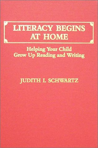 Stock image for Literacy Begins at Home: Helping Your Child Grow Up Reading and Writing for sale by P.C. Schmidt, Bookseller