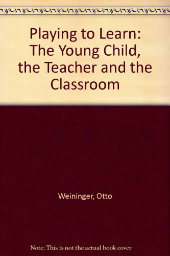 Playing to Learn: The Young Child, the Teacher and the Classroom (9780398057718) by Weininger, Otto; Daniel, Susan