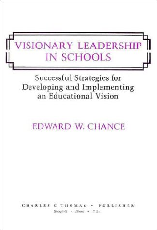Imagen de archivo de Visionary Leadership in Schools : Successful Strategies for Developing and Implementing an Educational Vision a la venta por Better World Books