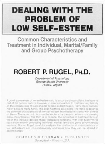 Dealing With the Problem of Low Self-Esteem: Common Characteristics and Treatment in Individual, Marital/Family, and Group Psychotherapy (9780398059514) by Rugel, Robert P.