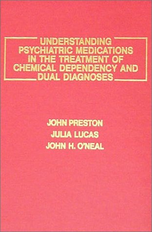 Understanding Psychiatric Medications in the Treatment of Chemical Dependency and Dual Diagnoses (9780398059637) by Preston, John; Lucas, Julia D.; O'Neal, John H.