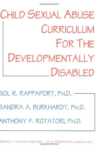 Child Sexual Abuse Curriculum for the Developmentally Disabled (9780398067342) by Sol R. Rappaport; Sandra A. Burkhardt; Anthony F. Rotatori