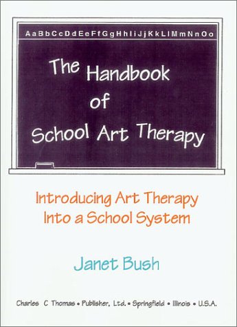 The Handbook of School Art Therapy: Introducing Art Therapy into a School System (9780398067410) by Janet Bush