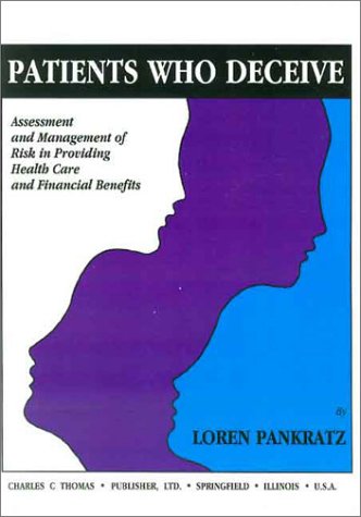 Patients Who Deceive: Assessment and Management of Risk in Providing Health Care and Financial Benefits (American Series in Behavioral Science and Law) (9780398068677) by Loren Pankratz