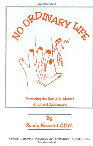9780398070267: No Ordinary Life: Parenting the Sexually Abused Child and Adolescent