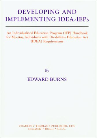 Developing and Implementing Idea-Ieps: An Individualized Education Program (Iep) Handbook for Meeting Individuals With Disabilities Education Act (Idea) Requirements (9780398071226) by Burns, Edward