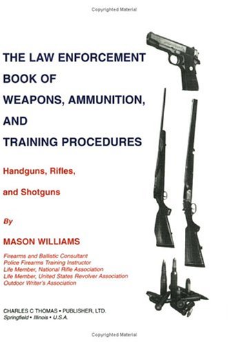 The Law Enforcement Book of Weapons, Ammunition, and Training Procedures: Handguns, Rifles, and Shotguns (9780398071691) by Mason Williams