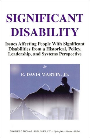 Significant Disability: Issues Affecting People With Significant Disabilities from a Historical, Policy, Leadership, and Systems Perspective (9780398071936) by E. Davis Martin, Jr.