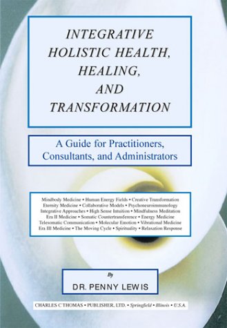 Integrative Holistic Health, Healing, and Transformation: A Guide for Practitioners, Consultants, and Administrators (9780398072735) by Penny Lewis