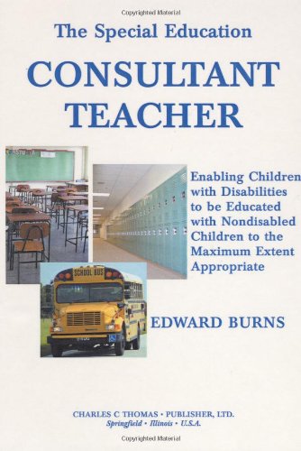 The Special Education Consultant Teacher: Enabling Children With Disabilities to Be Educated With Nondisabled Children to the Maximun Extent Appropriate (9780398075101) by Edward Burns