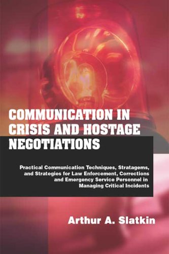 Stock image for Communication In Crisis And Hostage Negotiations: Practical Communication Techniques, Strategems, And Strategies For Law Enforcement, Corrections, And . Personnel In Managing Critical Incidents for sale by Solr Books