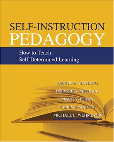 Self-Instruction Pedagogy: How to Teach Self-determined Learning (9780398077228) by Mithaug, Dennis E.; Mithaug, Deirdre K.; Agran, Martin; Martin, James E.; Wehmeyer, Michael L.